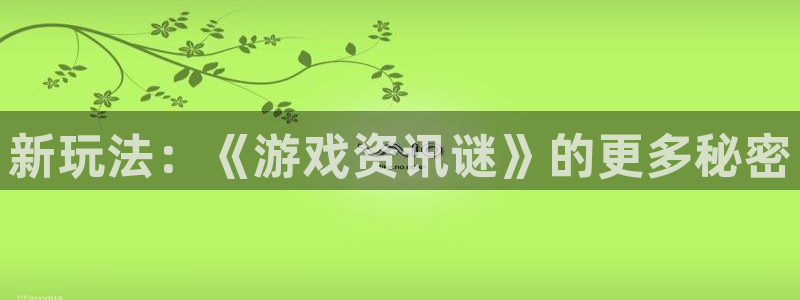 多彩娱乐集团:新玩法:《游戏资讯谜》的更多秘密