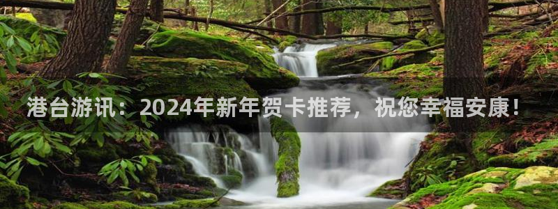 多彩娱乐平台注册资金多少：港台游讯：2024年新年贺卡推荐，