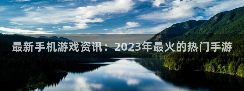 多彩娱乐注册账号：最新手机游戏资讯：2023年最火的热门手游
