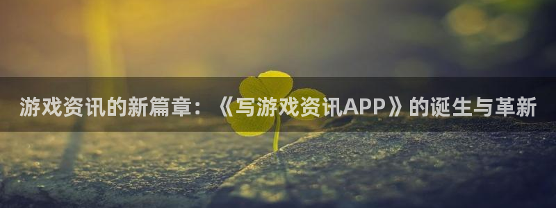 多彩娱乐平台登陆：游戏资讯的新篇章：《写游戏资讯APP》的诞