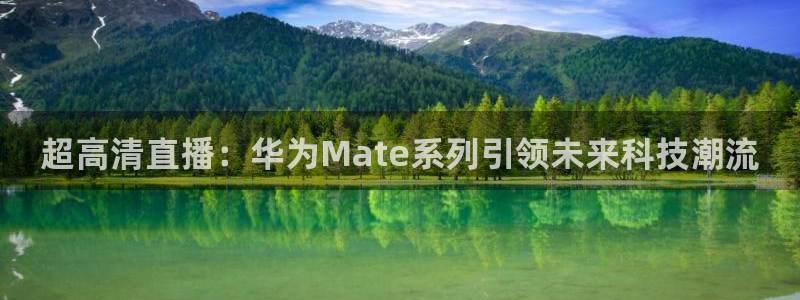 88看球nba直播免费观看高清：超高清直播：华为Mate系列引领未来科技潮流