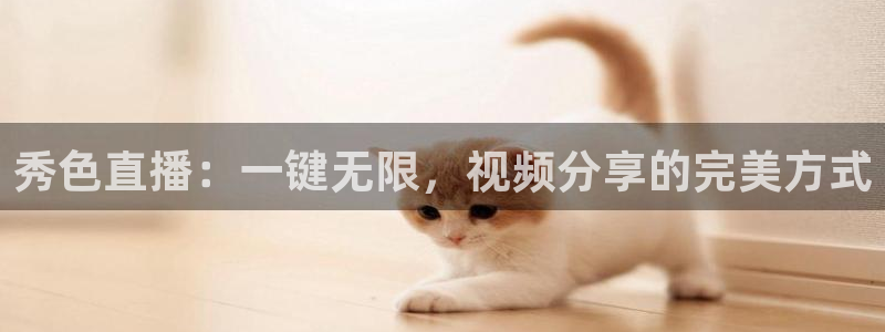 88看球免费直播官网：秀色直播：一键无限，视频分享的完美方式