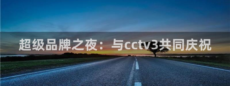 88看球体育：超级品牌之夜：与cctv3共同庆祝